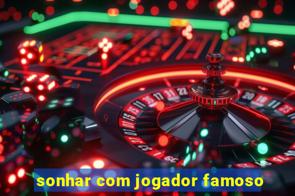 sonhar com jogador famoso